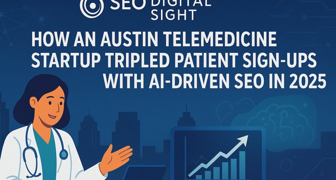 How an Austin Telemedicine Startup Tripled Patient Sign Ups with AI Driven SEO in 2025