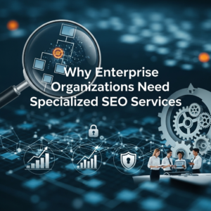 Why Enterprise Organizations Need Specialized SEO Services​