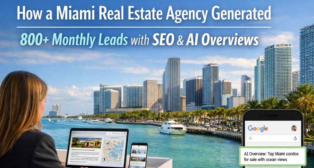 How a Miami Real Estate Agency Generated 800+ Monthly Leads with SEO & AI Overviews